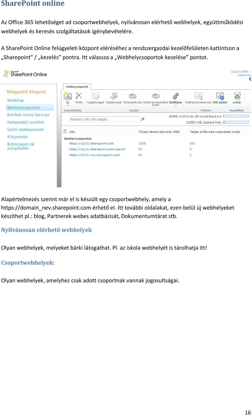 Alapértelmezés szerint már el is készült egy csoportwebhely, amely a https://domain_nev.sharepoint.com érhető el. Itt további oldalakat, ezen belül új webhelyeket készíthet pl.