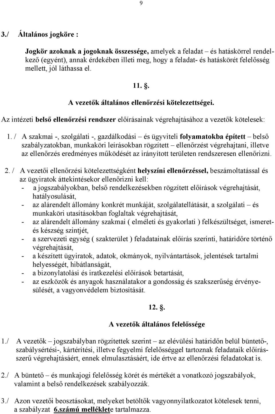 / A szakmai -, szolgálati -, gazdálkodási és ügyviteli folyamatokba épített belső szabályzatokban, munkaköri leírásokban rögzített ellenőrzést végrehajtani, illetve az ellenőrzés eredményes működését