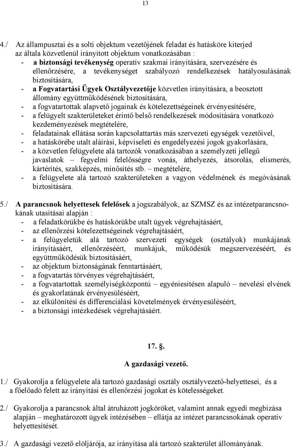 állomány együttműködésének biztosítására, - a fogvatartottak alapvető jogainak és kötelezettségeinek érvényesítésére, - a felügyelt szakterületeket érintő belső rendelkezések módosítására vonatkozó