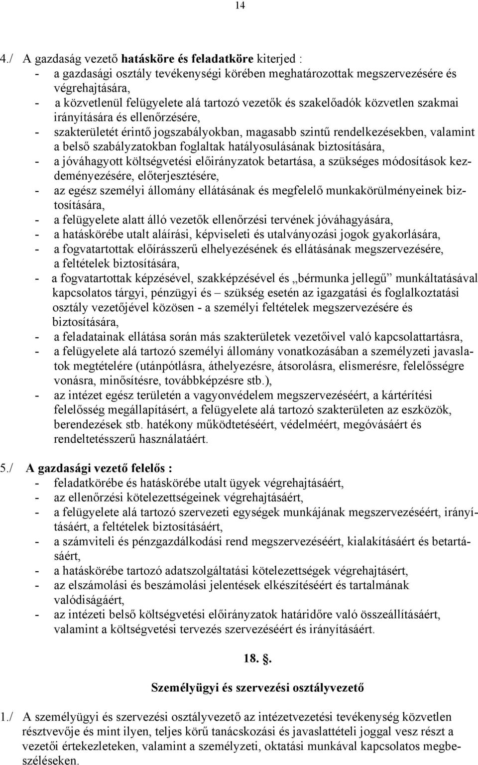 hatályosulásának biztosítására, - a jóváhagyott költségvetési előirányzatok betartása, a szükséges módosítások kezdeményezésére, előterjesztésére, - az egész személyi állomány ellátásának és