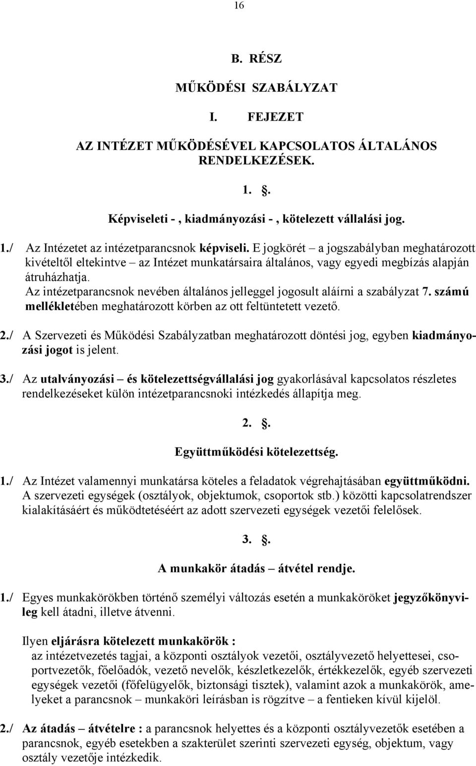 Az intézetparancsnok nevében általános jelleggel jogosult aláírni a szabályzat 7. számú mellékletében meghatározott körben az ott feltüntetett vezető. 2.