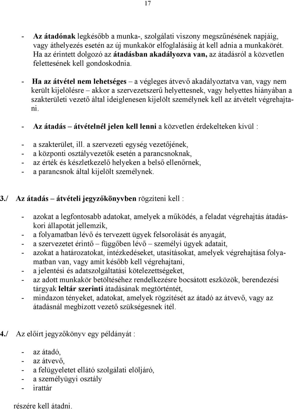 - Ha az átvétel nem lehetséges a végleges átvevő akadályoztatva van, vagy nem került kijelölésre akkor a szervezetszerű helyettesnek, vagy helyettes hiányában a szakterületi vezető által ideiglenesen