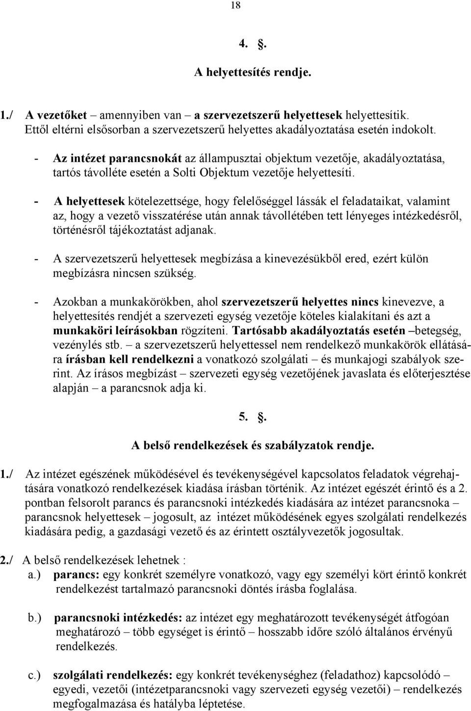 - A helyettesek kötelezettsége, hogy felelőséggel lássák el feladataikat, valamint az, hogy a vezető visszatérése után annak távollétében tett lényeges intézkedésről, történésről tájékoztatást