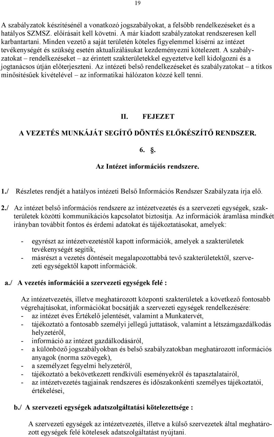 A szabályzatokat rendelkezéseket az érintett szakterületekkel egyeztetve kell kidolgozni és a jogtanácsos útján előterjeszteni.