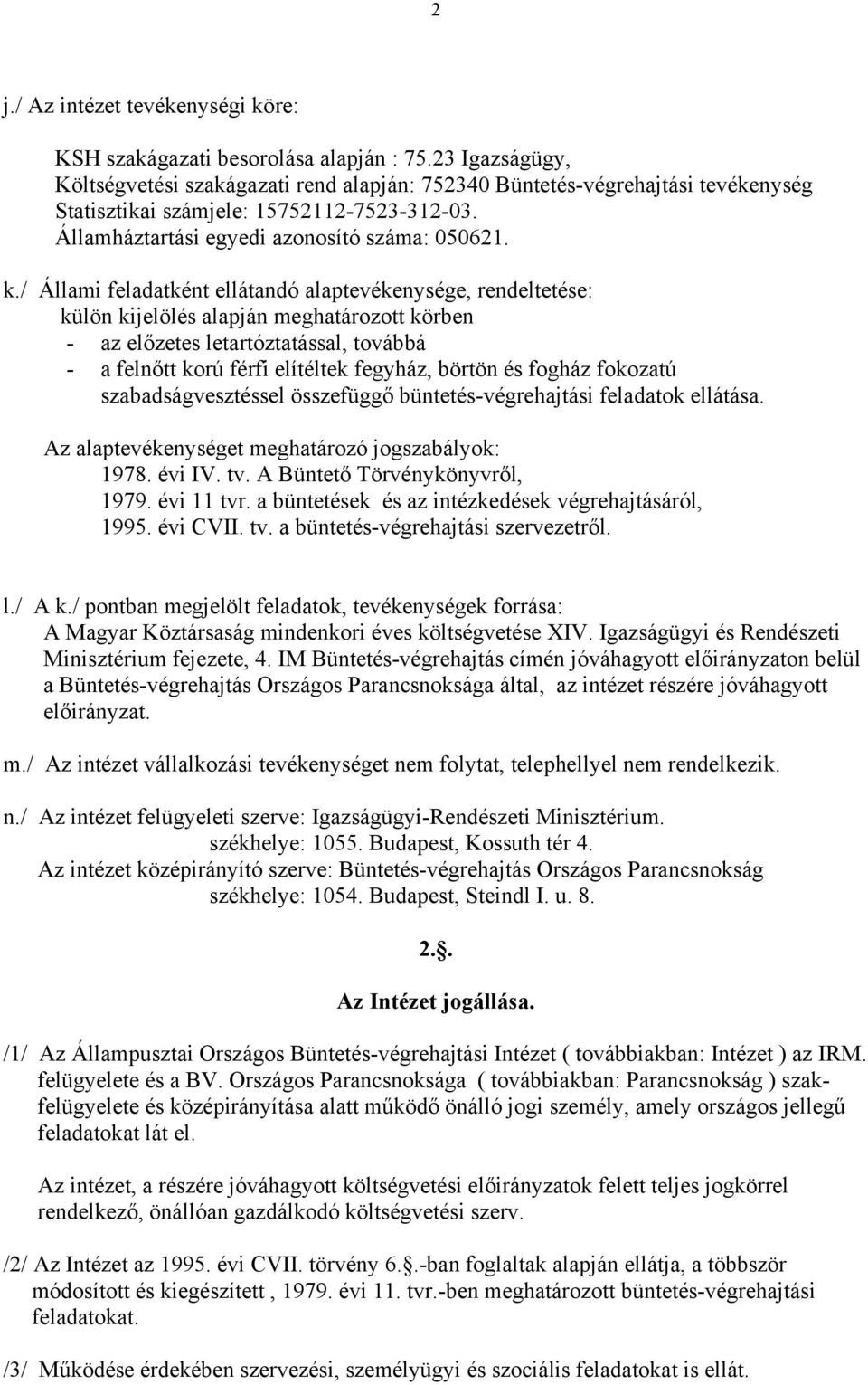 / Állami feladatként ellátandó alaptevékenysége, rendeltetése: külön kijelölés alapján meghatározott körben - az előzetes letartóztatással, továbbá - a felnőtt korú férfi elítéltek fegyház, börtön és