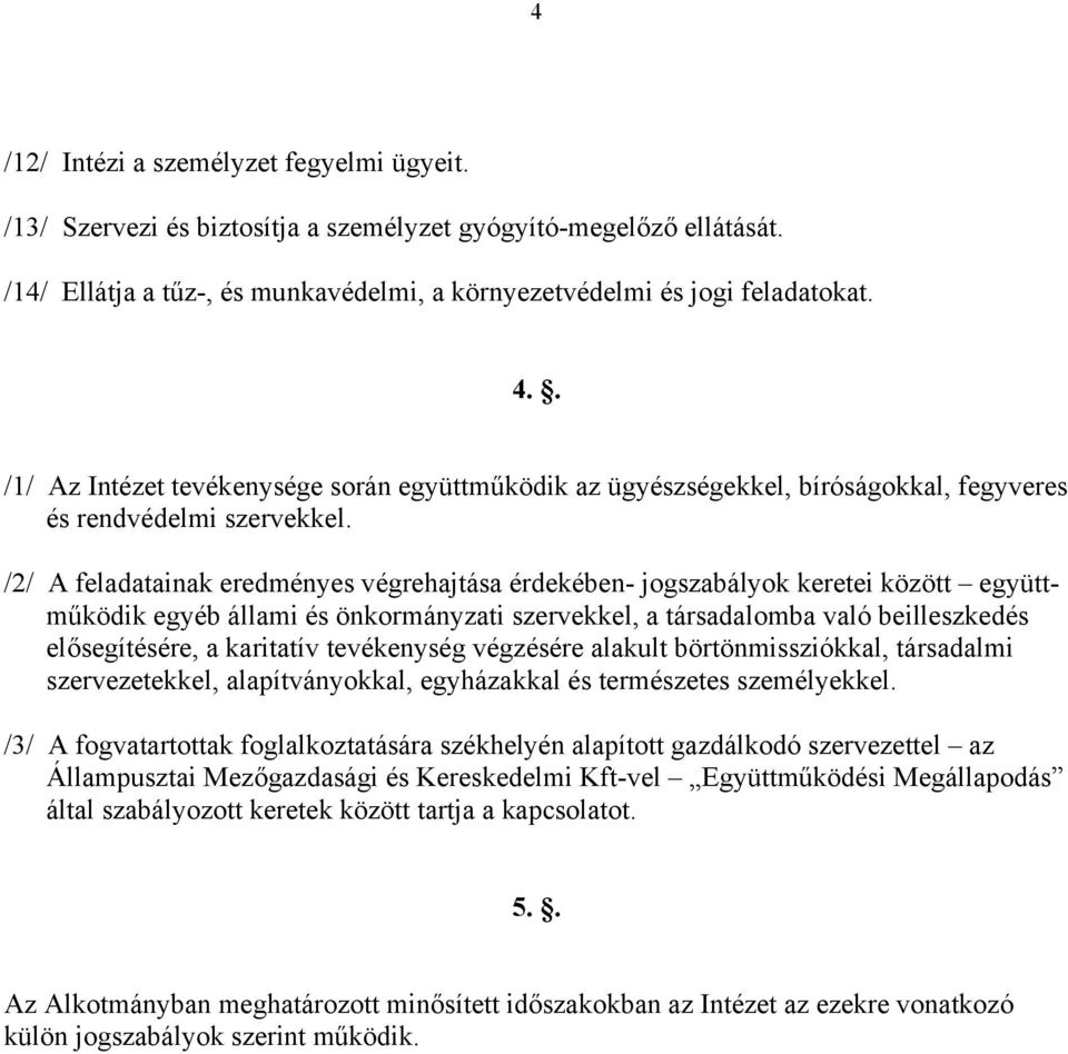 /2/ A feladatainak eredményes végrehajtása érdekében- jogszabályok keretei között együttműködik egyéb állami és önkormányzati szervekkel, a társadalomba való beilleszkedés elősegítésére, a karitatív