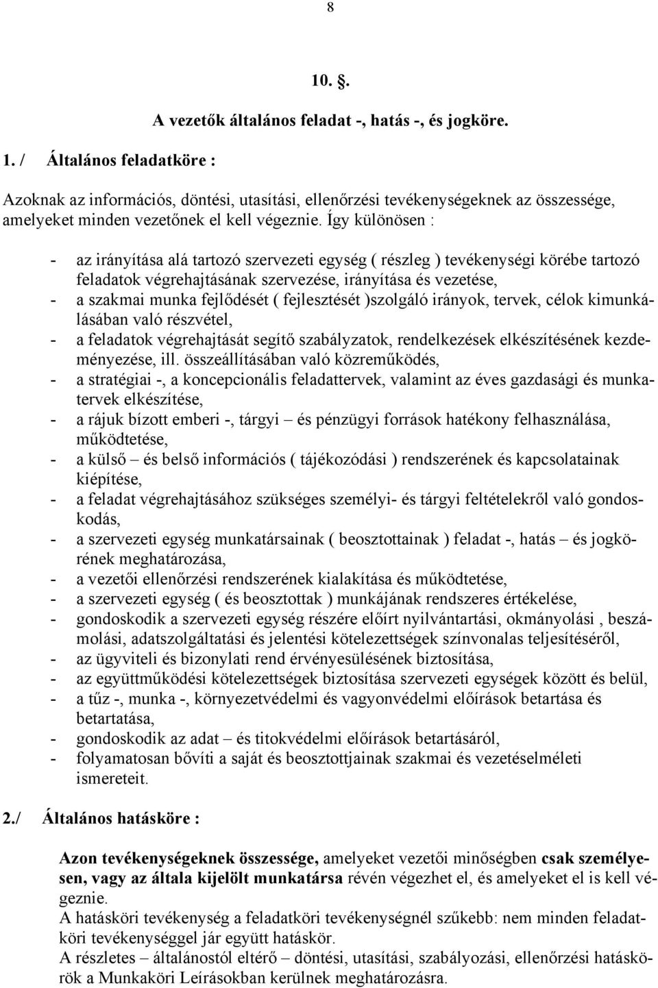 Így különösen : - az irányítása alá tartozó szervezeti egység ( részleg ) tevékenységi körébe tartozó feladatok végrehajtásának szervezése, irányítása és vezetése, - a szakmai munka fejlődését (