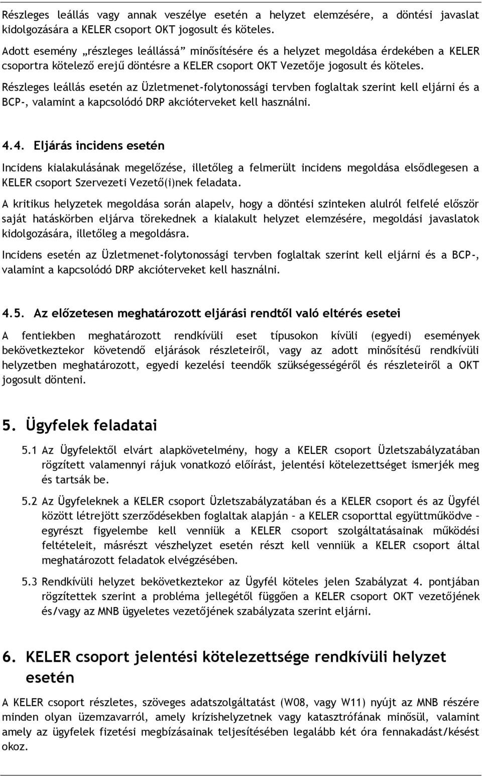 Részleges leállás esetén az Üzletmenet-folytonossági tervben foglaltak szerint kell eljárni és a BCP-, valamint a kapcsolódó DRP akcióterveket kell használni. 4.