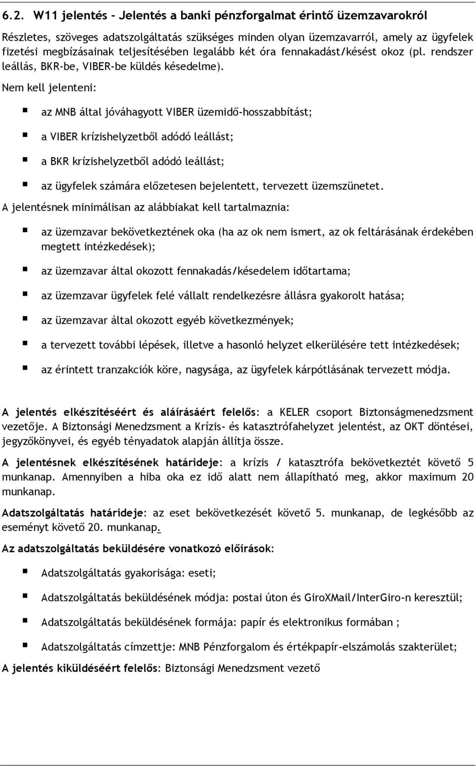Nem kell jelenteni: az MNB által jóváhagyott VIBER üzemidő-hosszabbítást; a VIBER krízishelyzetből adódó leállást; a BKR krízishelyzetből adódó leállást; az ügyfelek számára előzetesen bejelentett,
