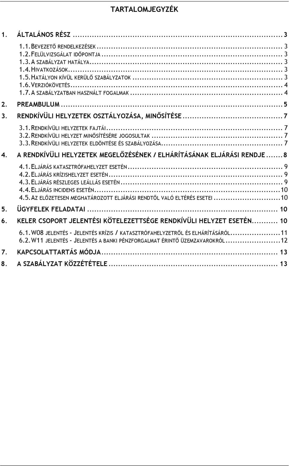 .. 7 3.2. RENDKÍVÜLI HELYZET MINŐSÍTÉSÉRE JOGOSULTAK... 7 3.3. RENDKÍVÜLI HELYZETEK ELDÖNTÉSE ÉS SZABÁLYOZÁSA... 7 4. A RENDKÍVÜLI HELYZETEK MEGELŐZÉSÉNEK / ELHÁRÍTÁSÁNAK ELJÁRÁSI RENDJE... 8 4.1.