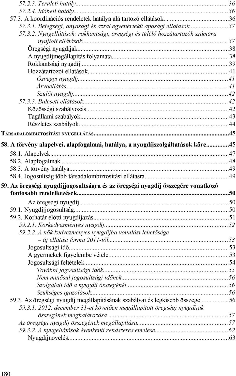 ..39 Hozzátartozói ellátások...41 Özvegyi nyugdíj...41 Árvaellátás...41 Szülői nyugdíj...42 57.3.3. Baleseti ellátások...42 Közösségi szabályozás...42 Tagállami szabályok...43 Részletes szabályok.