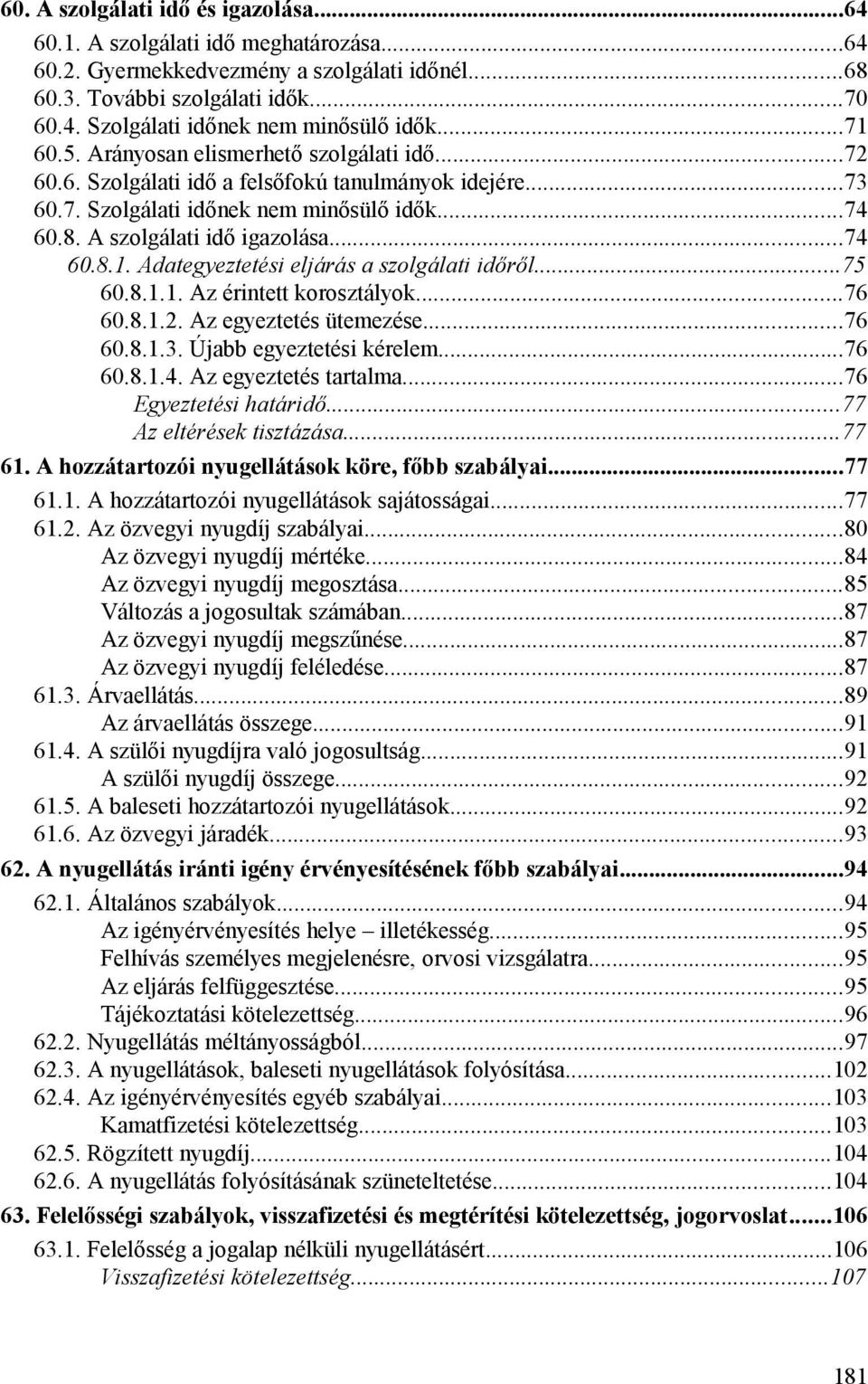 ..75 60.8.1.1. Az érintett korosztályok...76 60.8.1.2. Az egyeztetés ütemezése...76 60.8.1.3. Újabb egyeztetési kérelem...76 60.8.1.4. Az egyeztetés tartalma...76 Egyeztetési határidő.