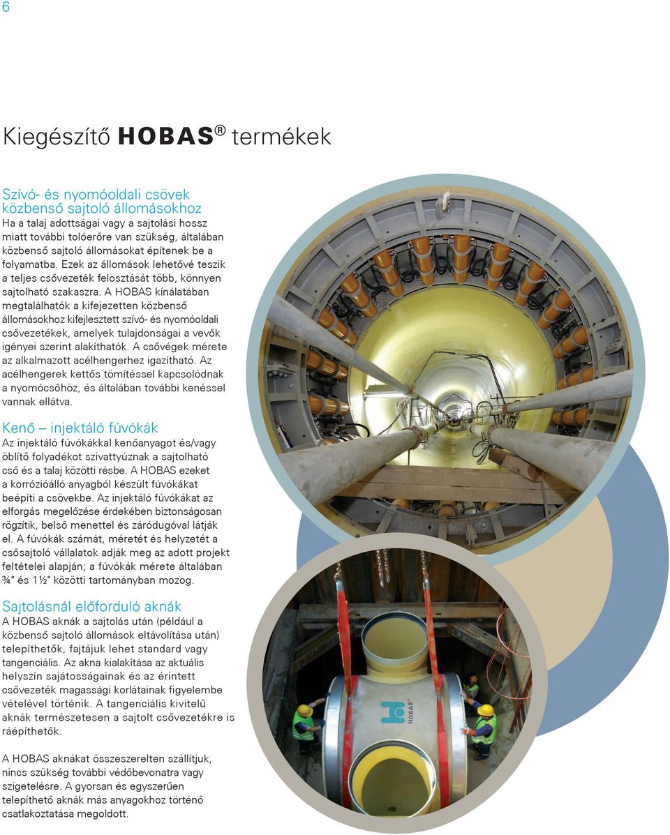 A HOBAS kínálatában megtalálhatók a kifejezetten közbenső állomásokhoz kifejlesztett szívó- és nyomóoldali csővezetékek, amelyek tulajdonságai a vevők igényei szerint alakíthatók.