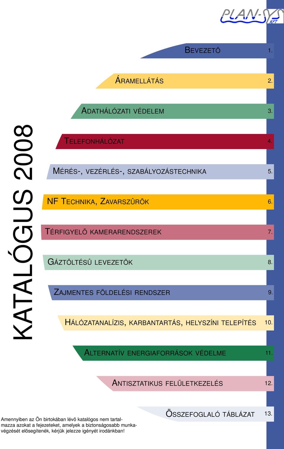 LEVEZETÕK ZAJMENTES FÖLDELÉSI RENDSZER HÁLÓZATANALÍZIS, KARBANTARTÁS, HELYSZÍNI TELEPÍTÉS ALTERNATÍV ENERGIAFORRÁSOK VÉDELME 4. 5. 6. 7. 8.