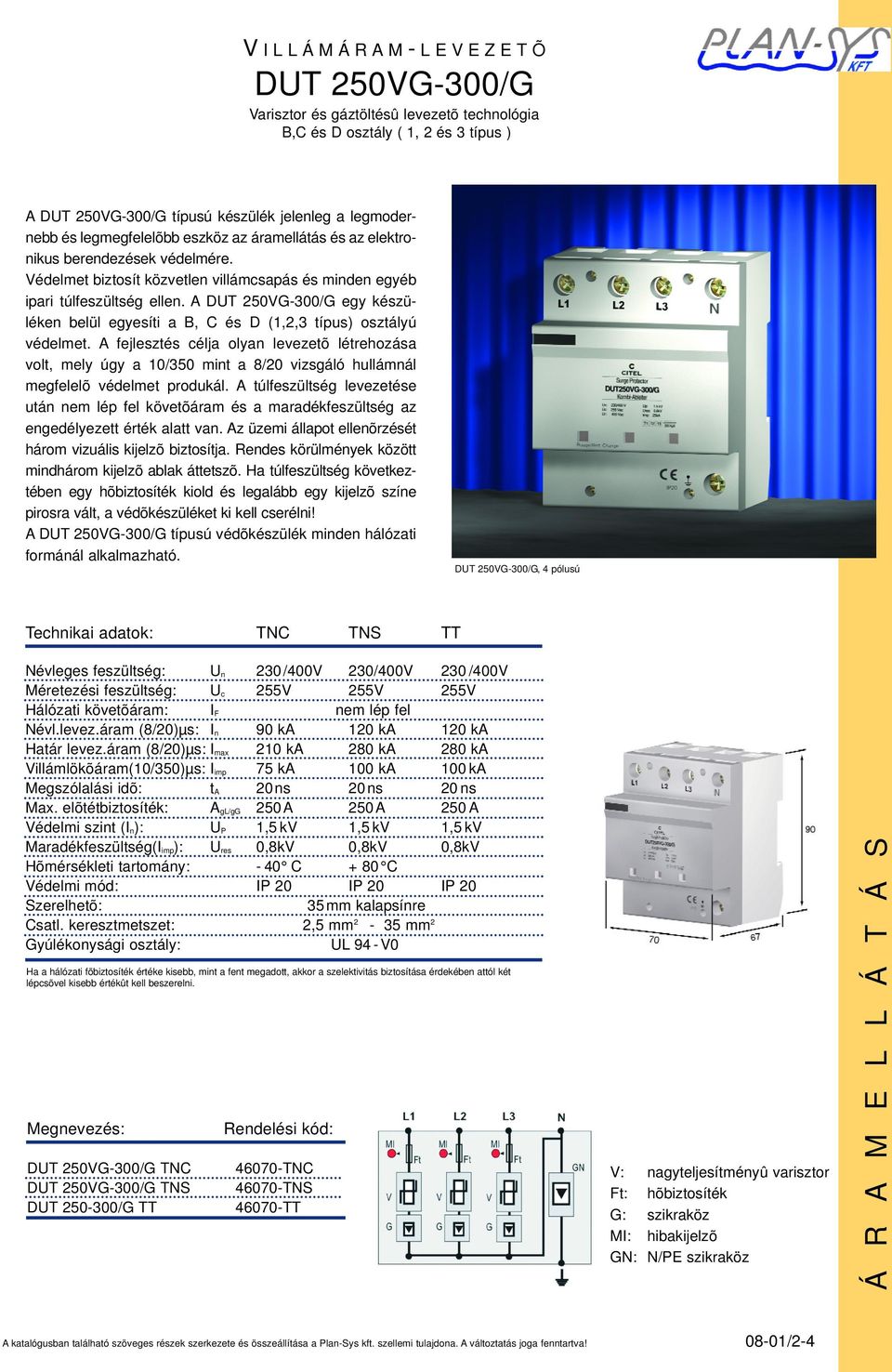 A DUT 250VG-300/G egy készüléken belül egyesíti a B, C és D (1,2,3 típus) osztályú védelmet.