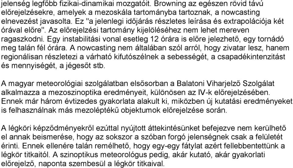 Egy instabilitási vonal esetleg 12 órára is előre jelezhető, egy tornádó meg talán fél órára.