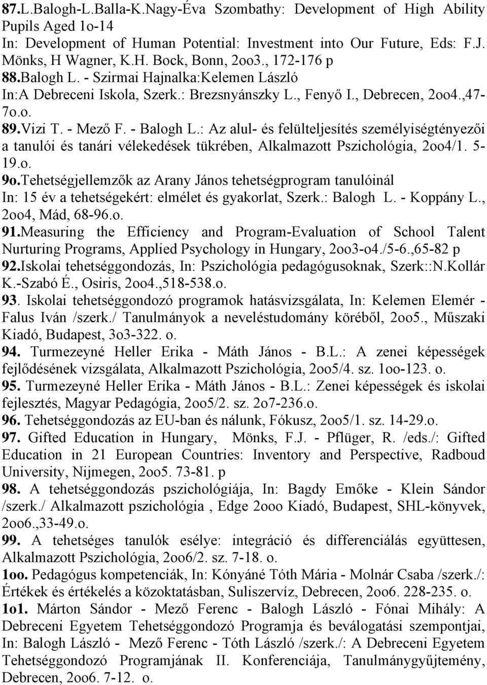 : Az alul- és felülteljesítés személyiségtényezői a tanulói és tanári vélekedések tükrében, Alkalmazott Pszichológia, 2oo4/1. 5-19.o. 9o.