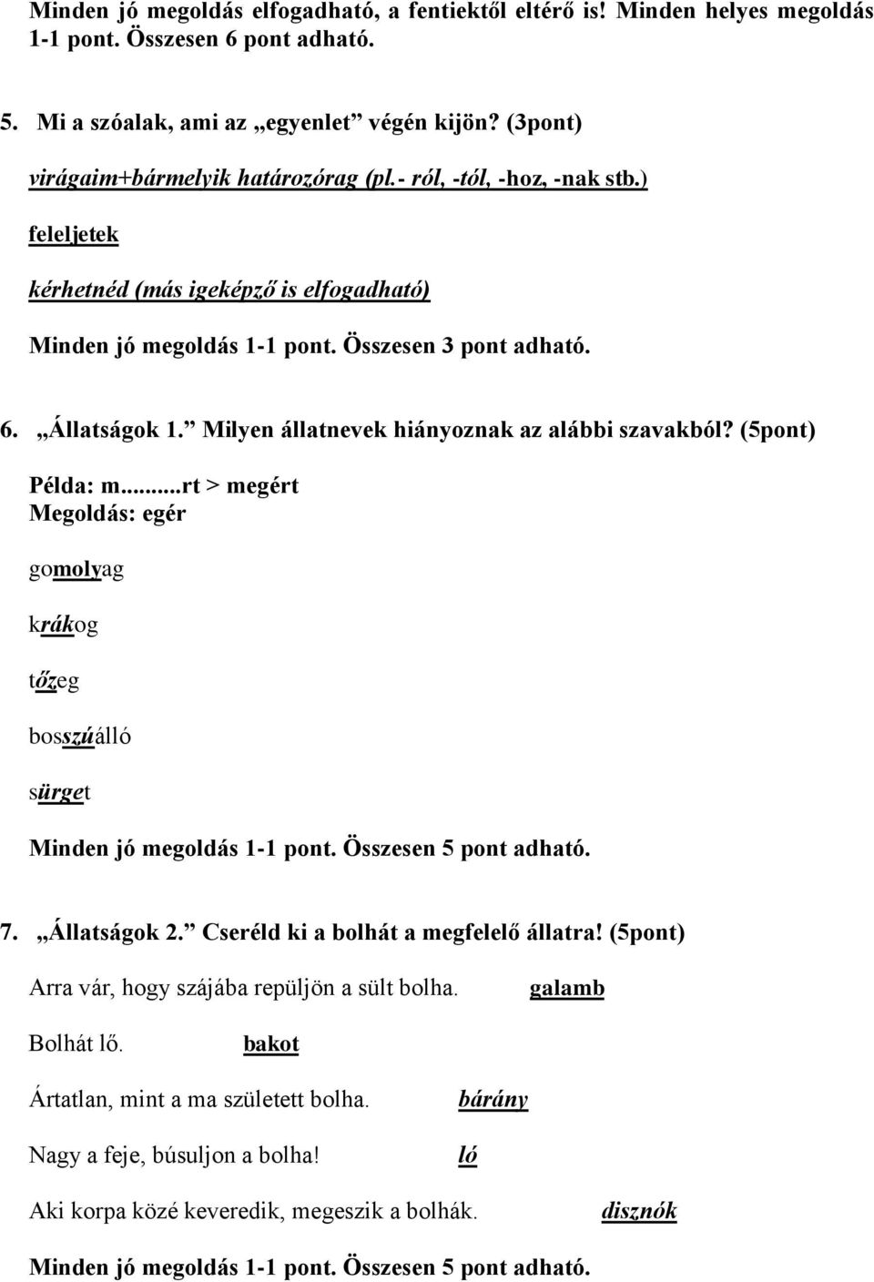 Milyen állatnevek hiányoznak az alábbi szavakból? (5pont) Példa: m...rt > megért Megoldás: egér gomolyag krákog tőzeg bosszúálló sürget Minden jó megoldás 1-1 pont. Összesen 5 pont adható. 7.