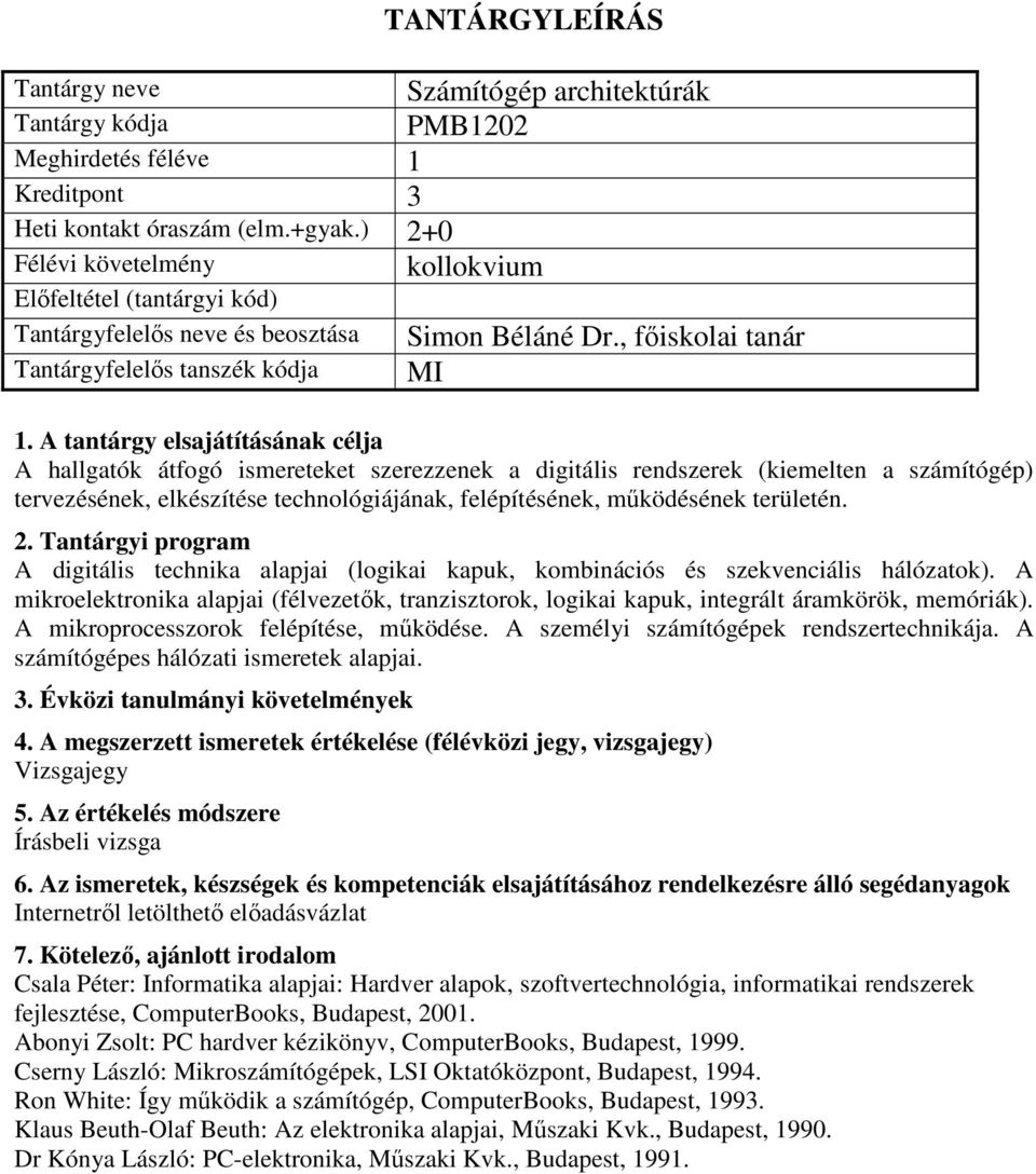 A digitális technika alapjai (logikai kapuk, kombinációs és szekvenciális hálózatok). A mikroelektronika alapjai (félvezetők, tranzisztorok, logikai kapuk, integrált áramkörök, memóriák).