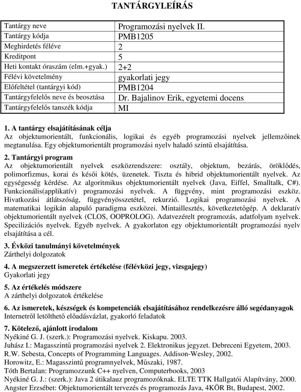 Az objektumorientált nyelvek eszközrendszere: osztály, objektum, bezárás, öröklődés, polimorfizmus, korai és késői kötés, üzenetek. Tiszta és hibrid objektumorientált nyelvek. Az egységesség kérdése.