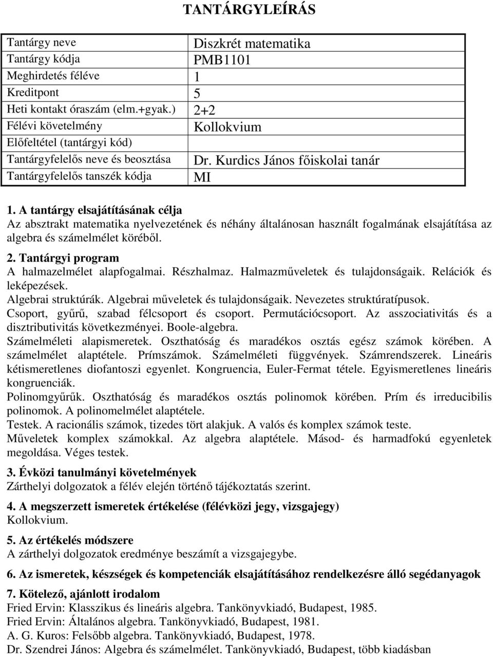 Halmazműveletek és tulajdonságaik. Relációk és leképezések. Algebrai struktúrák. Algebrai műveletek és tulajdonságaik. Nevezetes struktúratípusok. Csoport, gyűrű, szabad félcsoport és csoport.