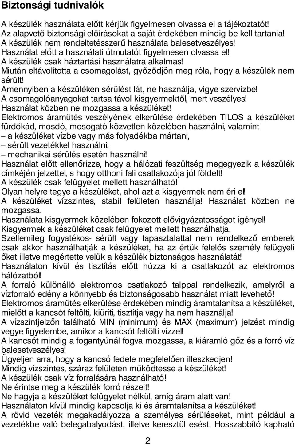 Miután eltávolította a csomagolást, gyôzôdjön meg róla, hogy a készülék nem sérült! Amennyiben a készüléken sérülést lát, ne használja, vigye szervizbe!