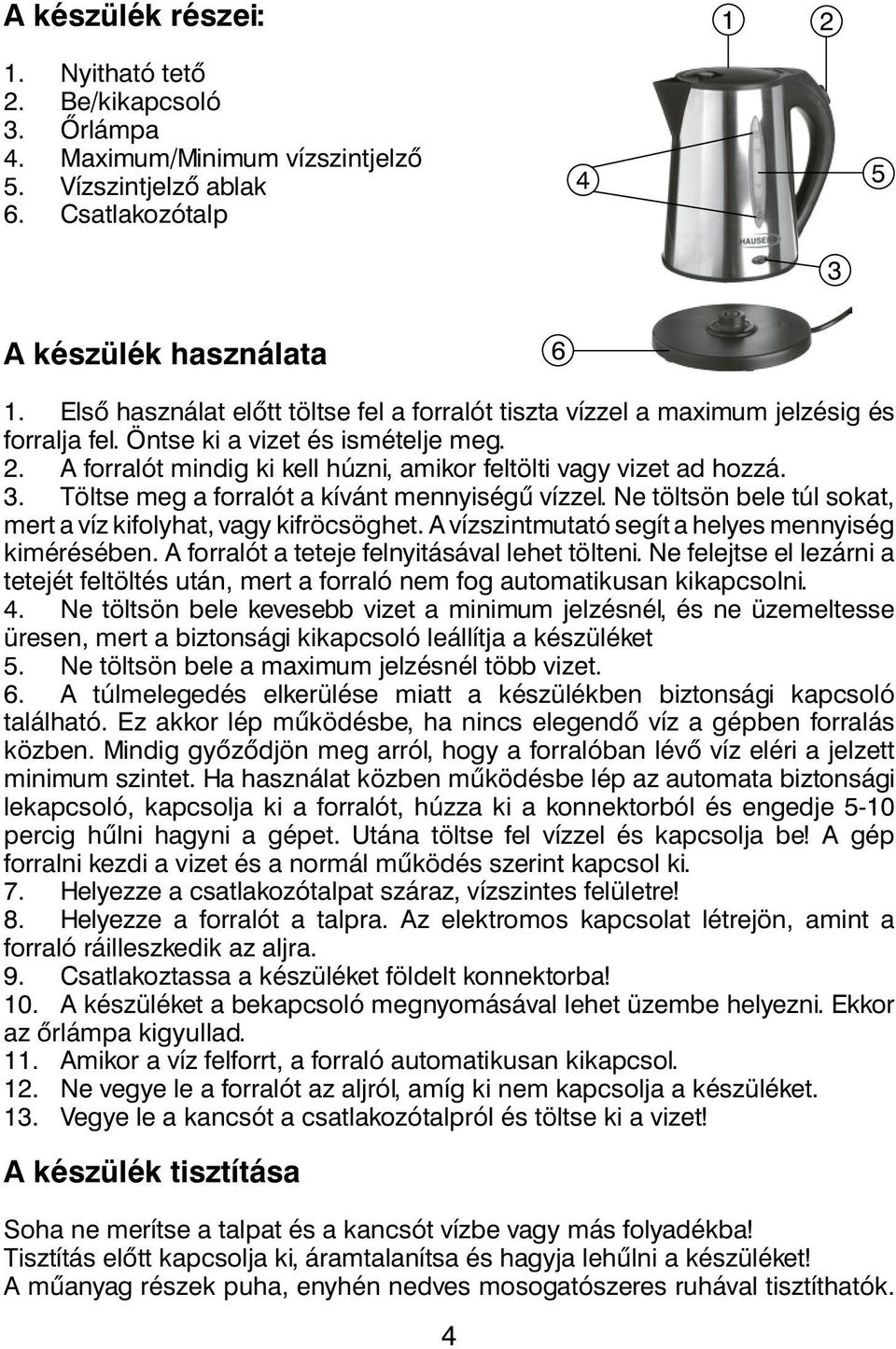 3. Töltse meg a forralót a kívánt mennyiségű vízzel. Ne töltsön bele túl sokat, mert a víz kifolyhat, vagy kifröcsöghet. A vízszintmutató segít a helyes mennyiség kimérésében.