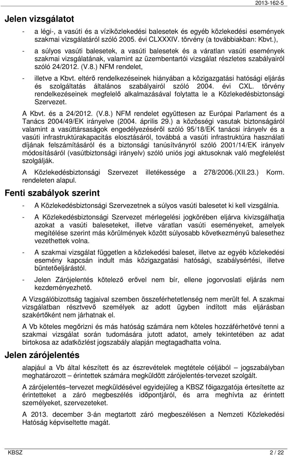 ) NFM rendelet, - illetve a Kbvt. eltérı rendelkezéseinek hiányában a közigazgatási hatósági eljárás és szolgáltatás általános szabályairól szóló 2004. évi CXL.