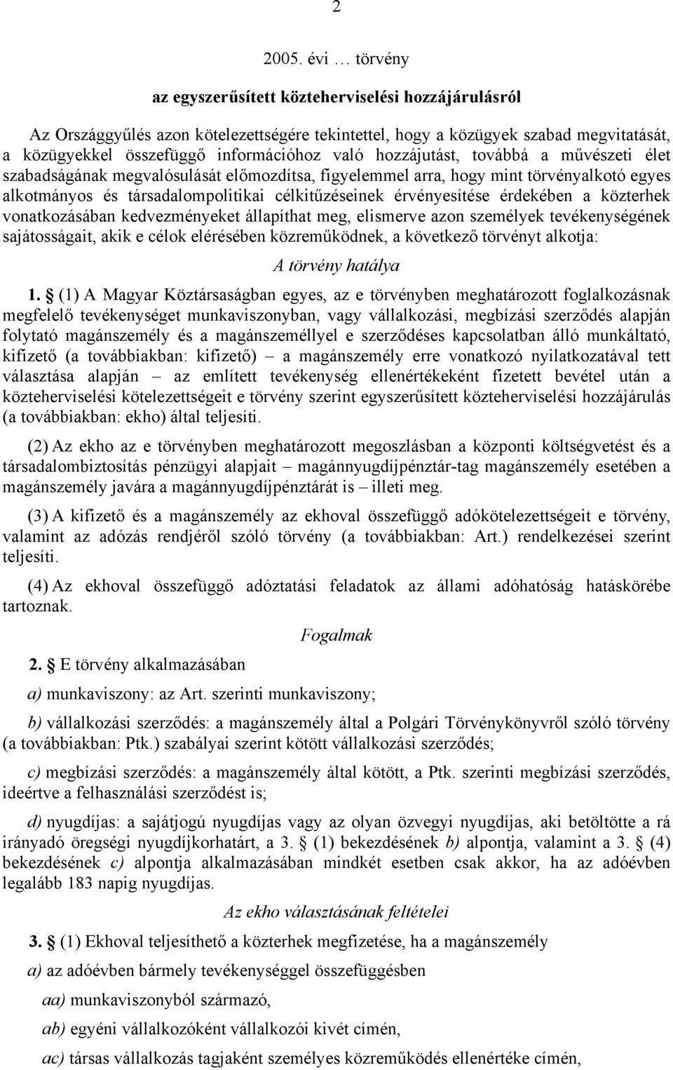 hozzájutást, továbbá a művészeti élet szabadságának megvalósulását előmozdítsa, figyelemmel arra, hogy mint törvényalkotó egyes alkotmányos és társadalompolitikai célkitűzéseinek érvényesítése