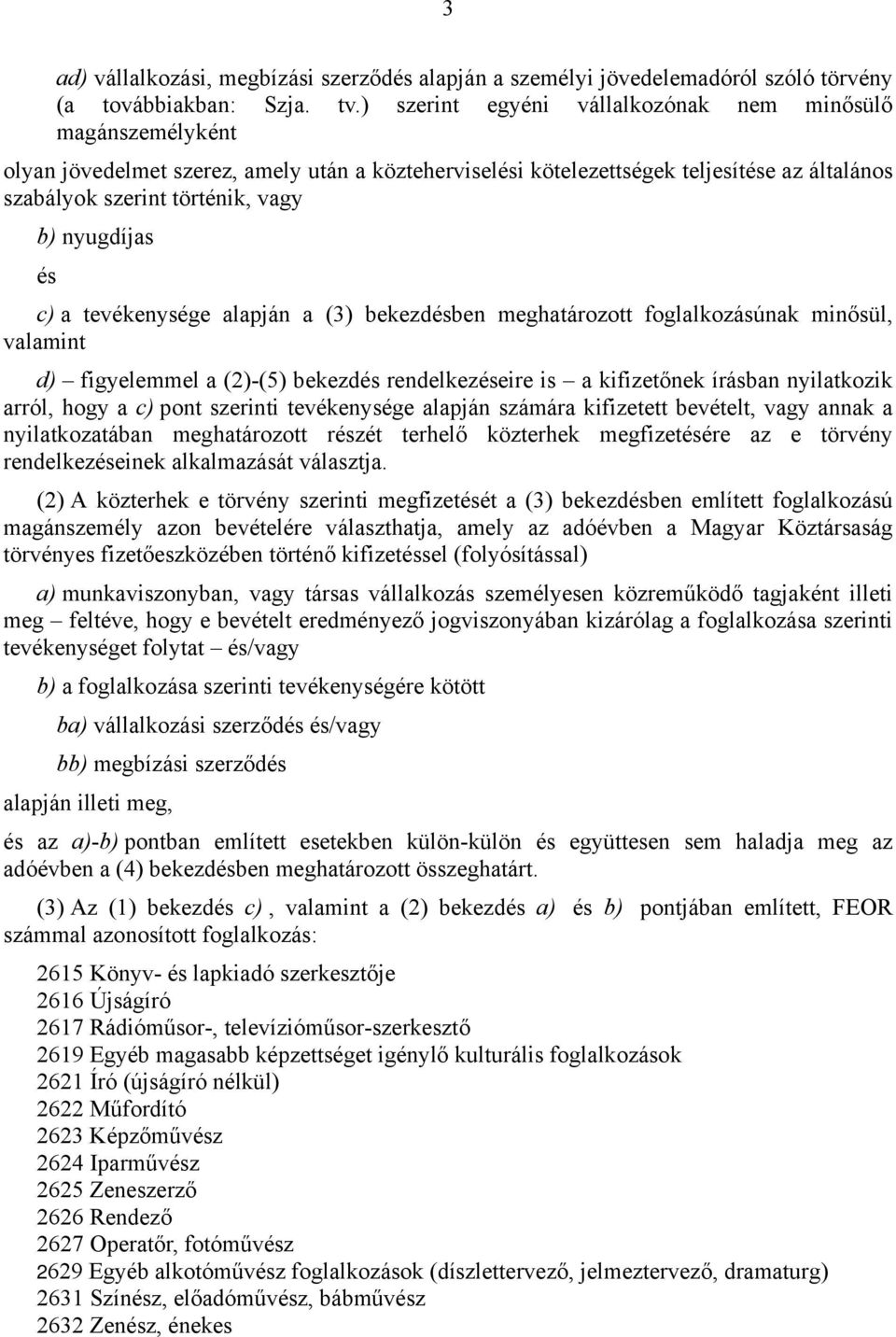 nyugdíjas és c) a tevékenysége alapján a (3) bekezdésben meghatározott foglalkozásúnak minősül, valamint d) figyelemmel a (2)-(5) bekezdés rendelkezéseire is a kifizetőnek írásban nyilatkozik arról,