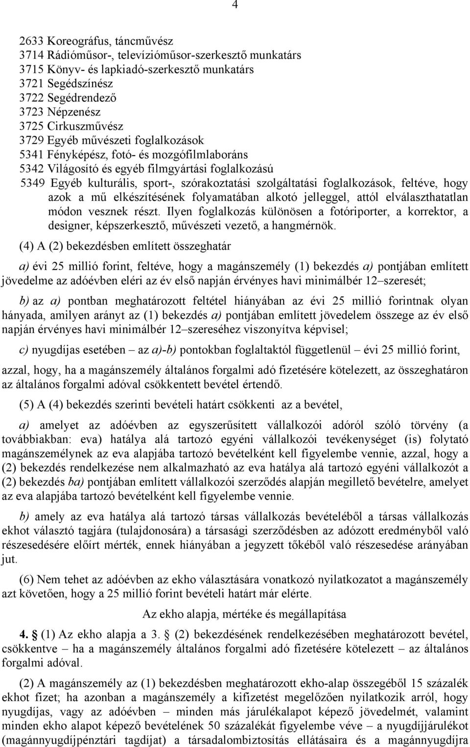 foglalkozások, feltéve, hogy azok a mű elkészítésének folyamatában alkotó jelleggel, attól elválaszthatatlan módon vesznek részt.