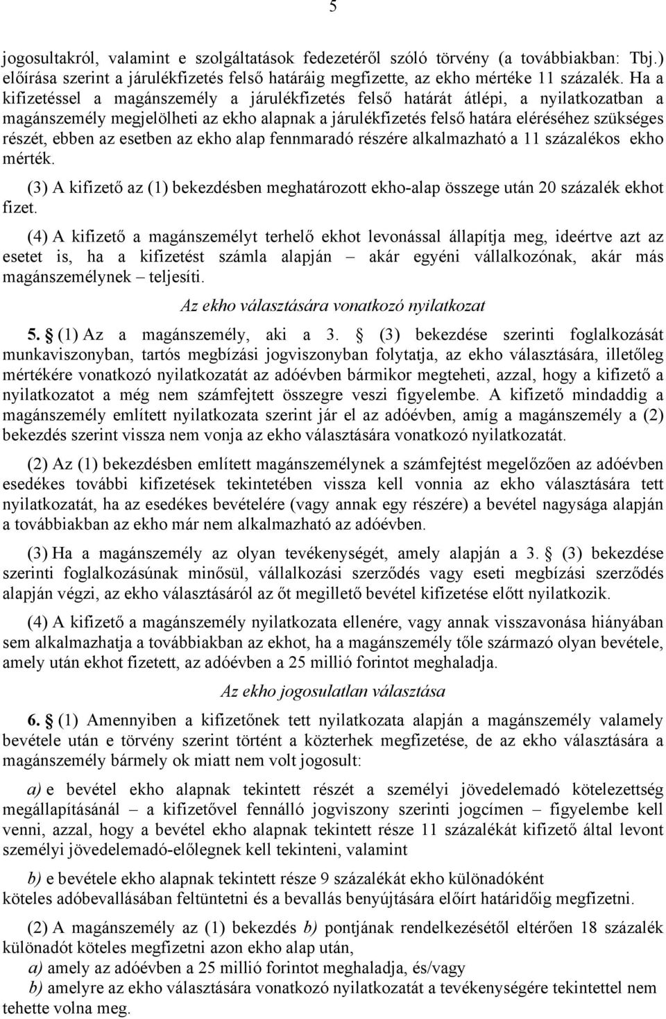 az esetben az ekho alap fennmaradó részére alkalmazható a 11 százalékos ekho mérték. (3) A kifizető az (1) bekezdésben meghatározott ekho-alap összege után 20 százalék ekhot fizet.