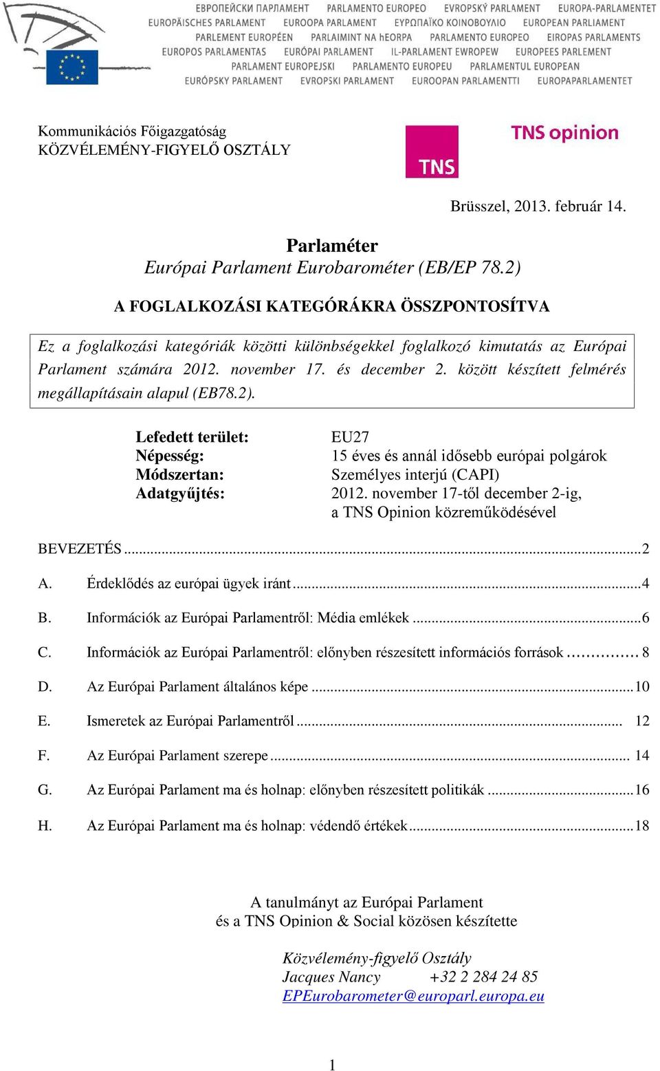 között készített felmérés megállapításain alapul (EB78.2). Lefedett terület: Népesség: Módszertan: Adatgyűjtés: EU27 15 éves és annál idősebb európai polgárok Személyes interjú (CAPI) 2012.