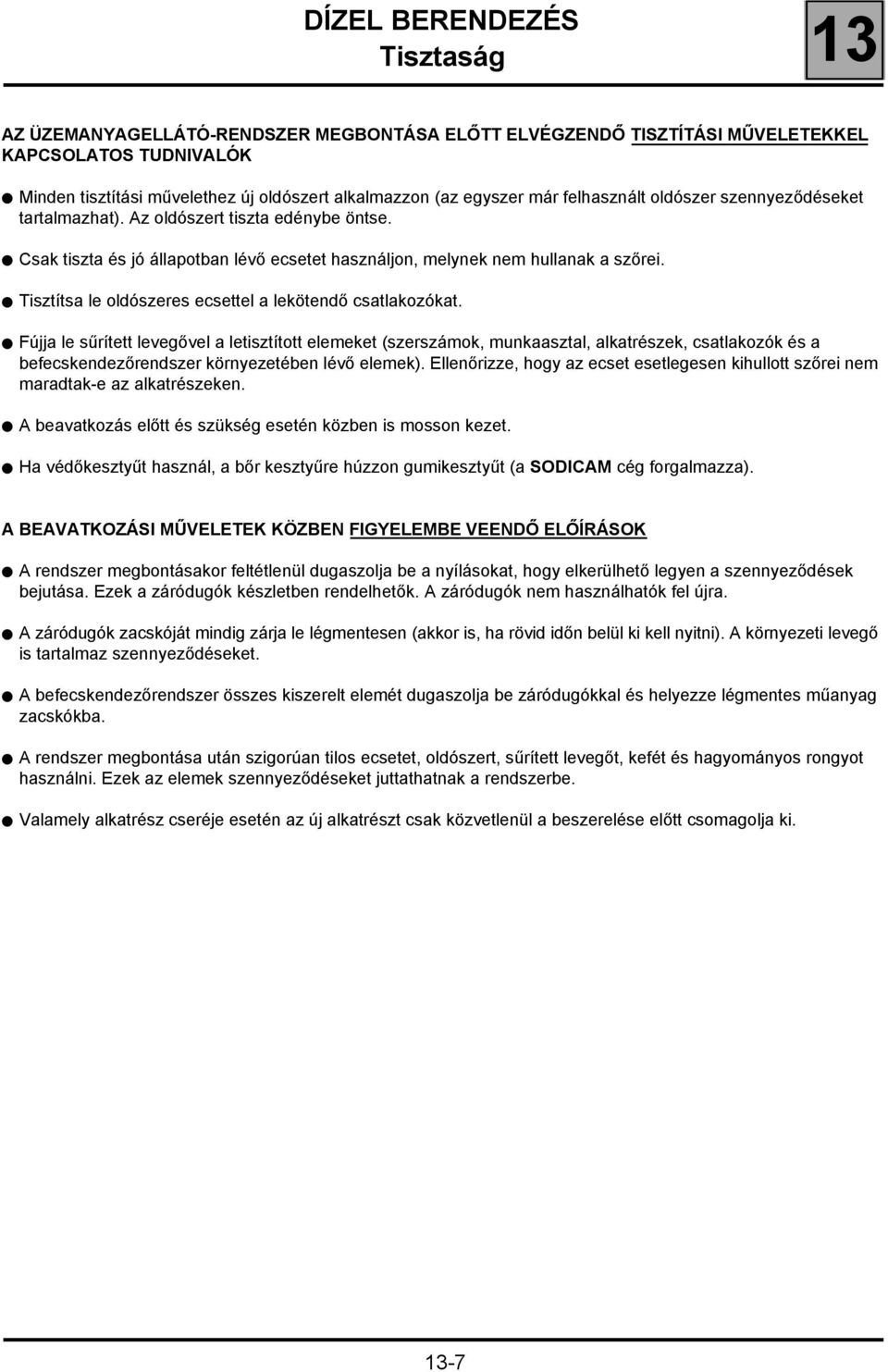 ! Csak tiszta és jó állapotban lévő ecsetet használjon, melynek nem hullanak a szőrei.! Tisztítsa le oldószeres ecsettel a lekötendő csatlakozókat.