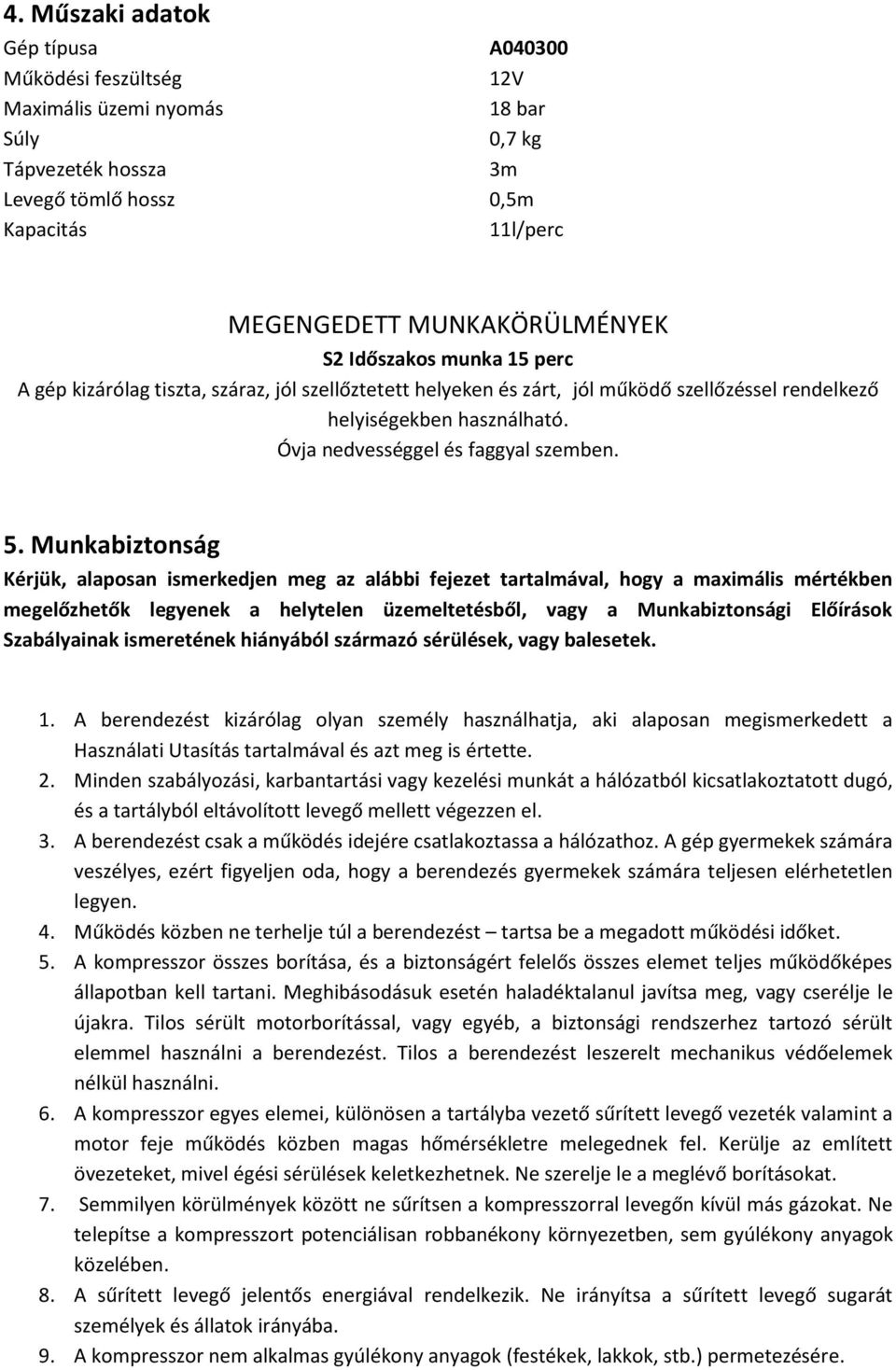 Munkabiztonság Kérjük, alaposan ismerkedjen meg az alábbi fejezet tartalmával, hogy a maximális mértékben megelőzhetők legyenek a helytelen üzemeltetésből, vagy a Munkabiztonsági Előírások