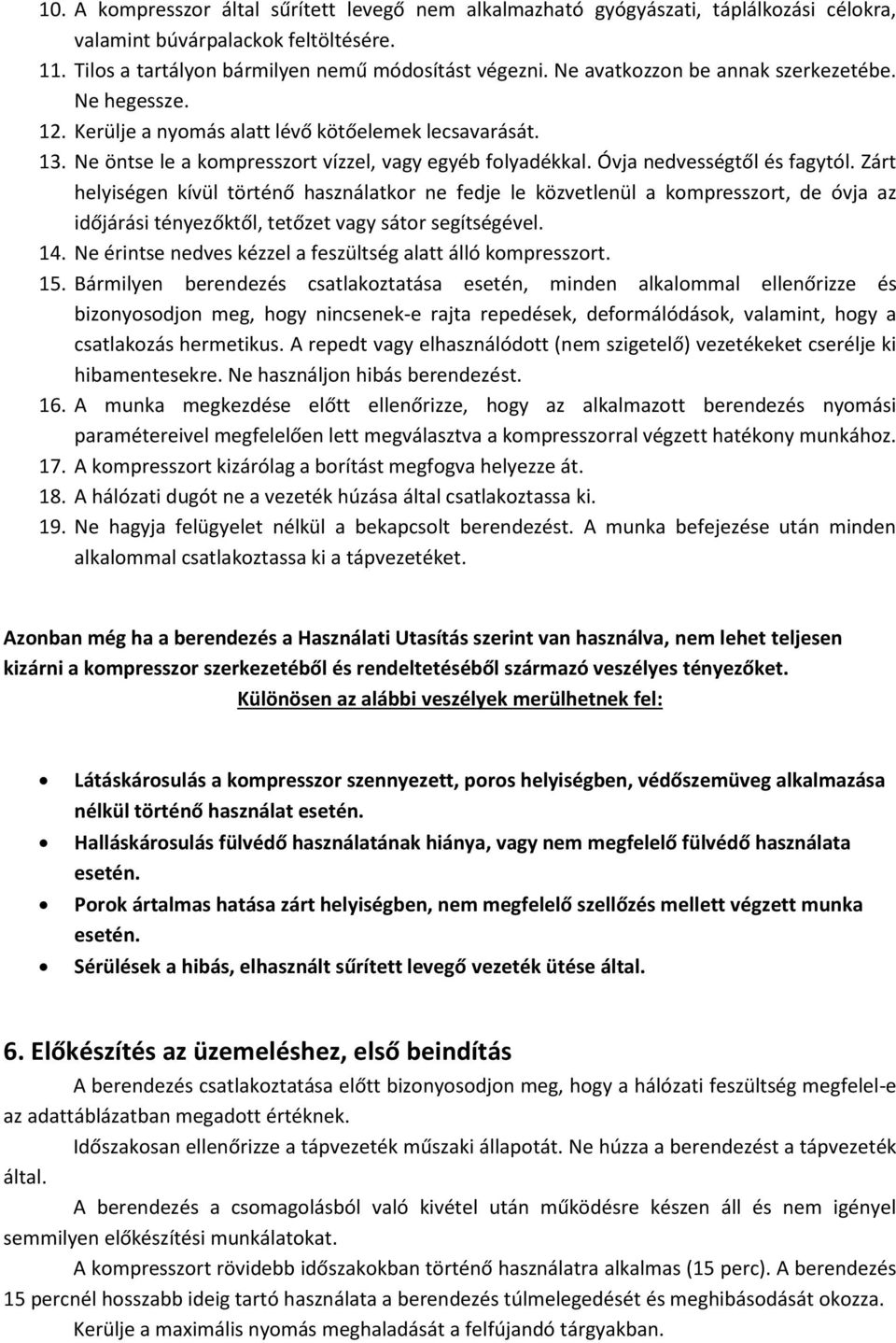 Zárt helyiségen kívül történő használatkor ne fedje le közvetlenül a kompresszort, de óvja az időjárási tényezőktől, tetőzet vagy sátor segítségével. 14.