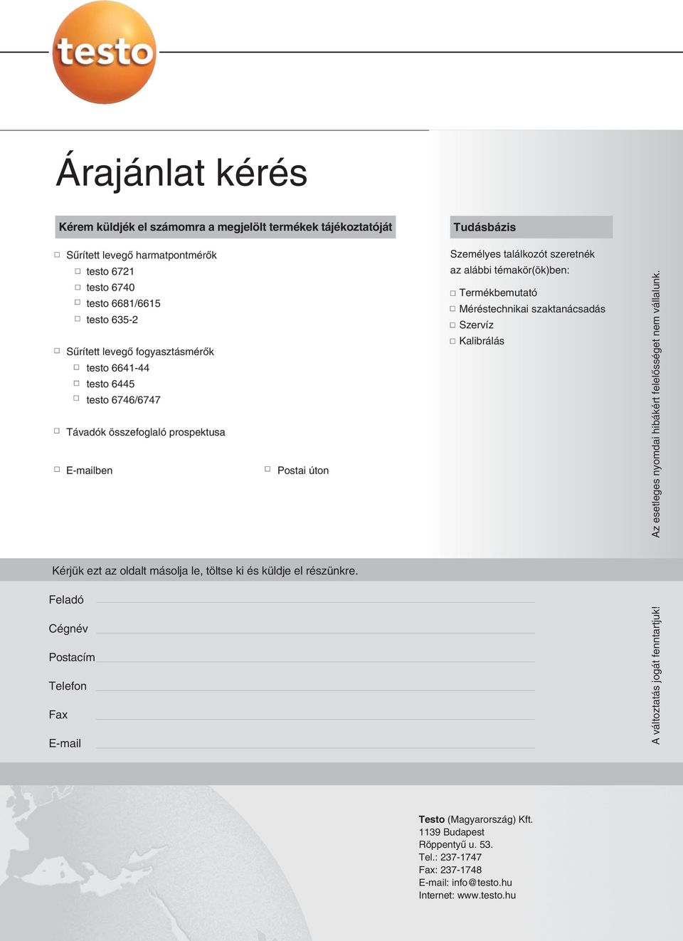 Feladó Cégnév Postacím Telefon Fax E-mail Tudásbázis Személyes találkozót szeretnék az alábbi témakör(ök)ben: bemutató Méréstechnikai szaktanácsadás Szervíz Kalibrálás A változtatás