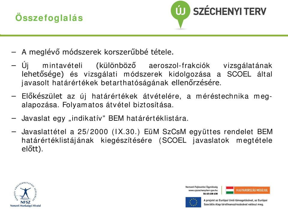 határértékek betarthatóságának ellenőrzésére. Előkészület az új határértékek átvételére, a méréstechnika megalapozása.