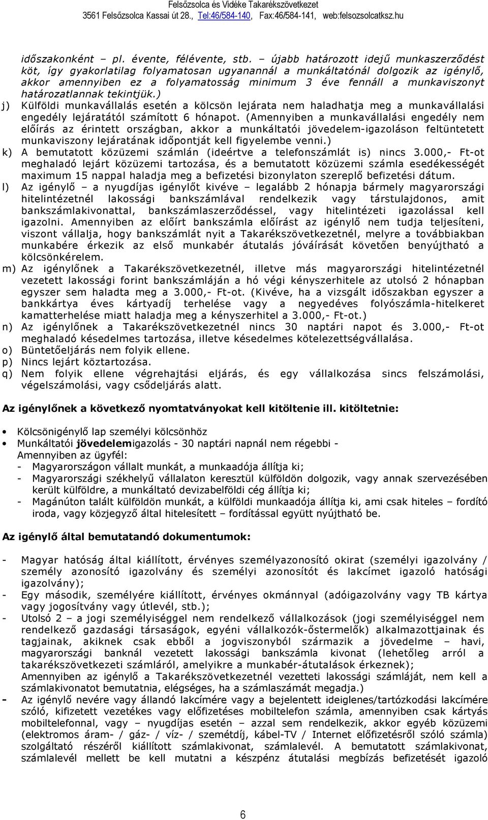 határozatlannak tekintjük.) j) Külföldi munkavállalás esetén a kölcsön lejárata nem haladhatja meg a munkavállalási engedély lejáratától számított 6 hónapot.