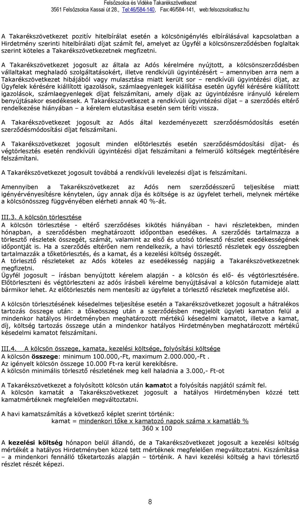 A Takarékszövetkezet jogosult az általa az Adós kérelmére nyújtott, a kölcsönszerződésben vállaltakat meghaladó szolgáltatásokért, illetve rendkívüli ügyintézésért amennyiben arra nem a