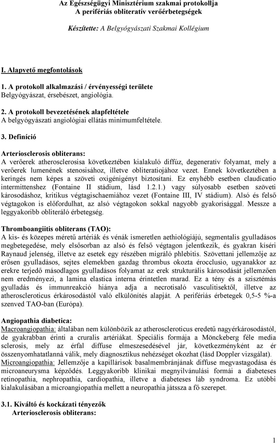 Definíció Arteriosclerosis obliterans: A verőerek atherosclerosisa következtében kialakuló diffúz, degeneratív folyamat, mely a verőerek lumenének stenosisához, illetve obliteratiojához vezet.