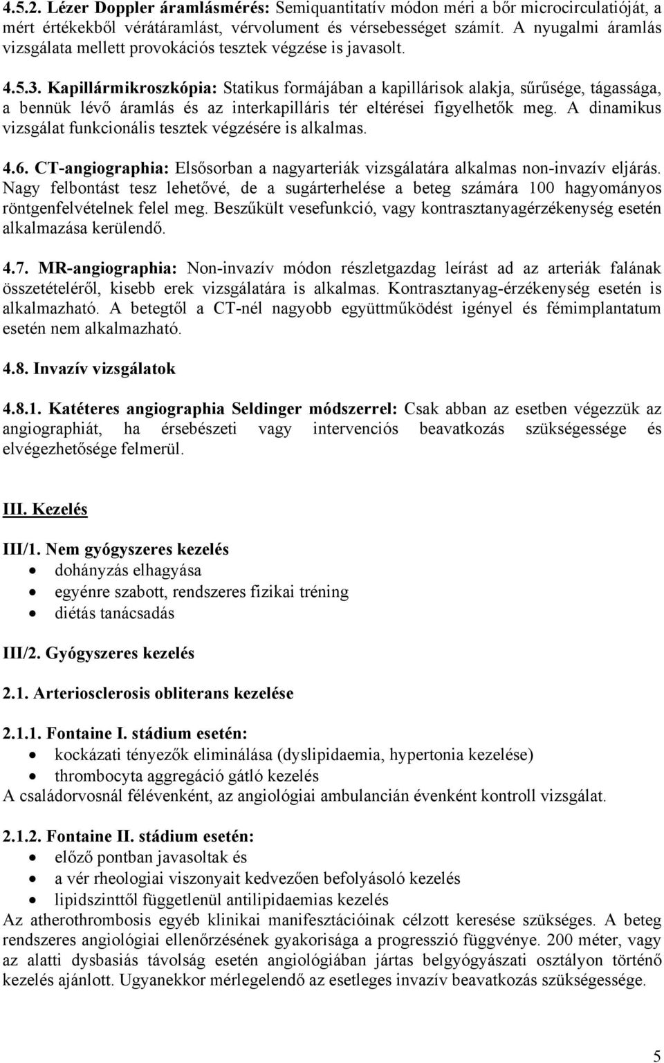 Kapillármikroszkópia: Statikus formájában a kapillárisok alakja, sűrűsége, tágassága, a bennük lévő áramlás és az interkapilláris tér eltérései figyelhetők meg.