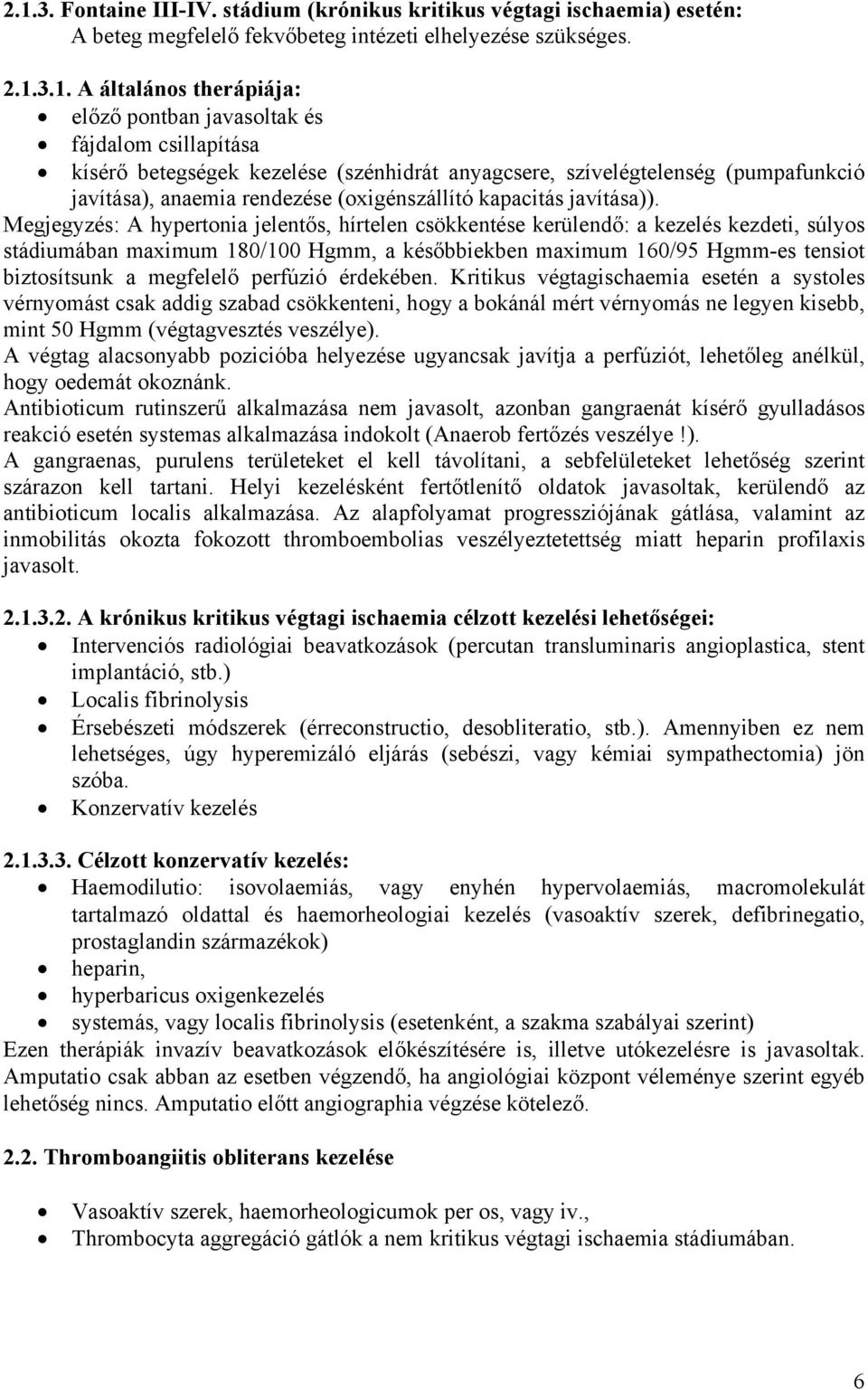 Megjegyzés: A hypertonia jelentős, hírtelen csökkentése kerülendő: a kezelés kezdeti, súlyos stádiumában maximum 180/100 Hgmm, a későbbiekben maximum 160/95 Hgmm-es tensiot biztosítsunk a megfelelő