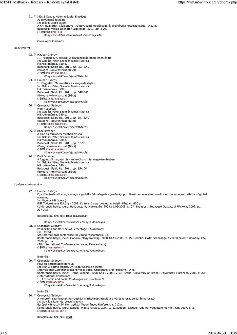 A klasszikus közgazdaságtanon innen és túl Budapest: Saldo Rt., 2011. pp. 367-377. 23. Hauber György II. Függelék. Matematika és közgazdaságtan Budapest: Saldo Rt., 2011. pp. 347-366. 24.