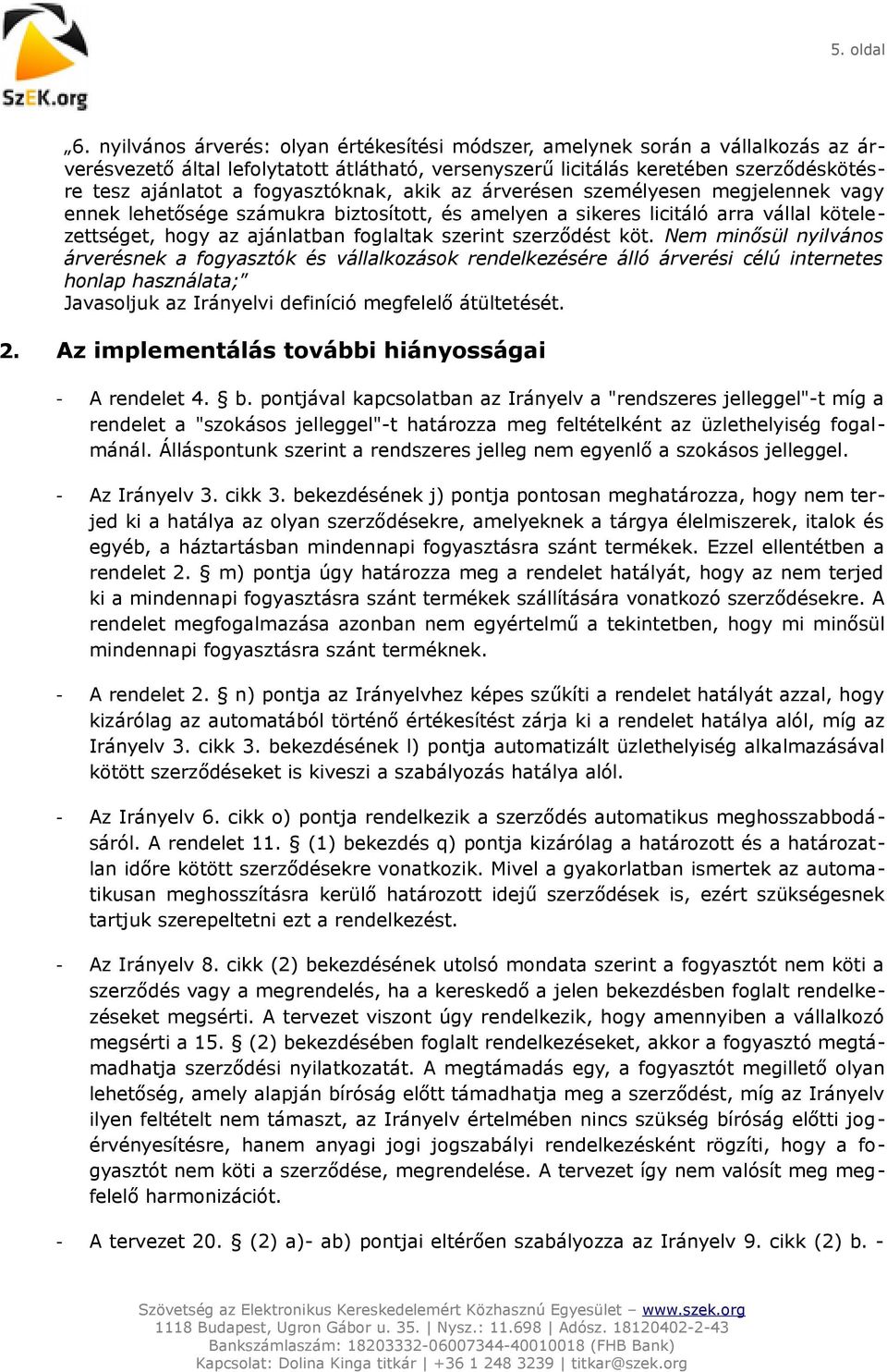 fogyasztóknak, akik az árverésen személyesen megjelennek vagy ennek lehetősége számukra biztosított, és amelyen a sikeres licitáló arra vállal kötelezettséget, hogy az ajánlatban foglaltak szerint