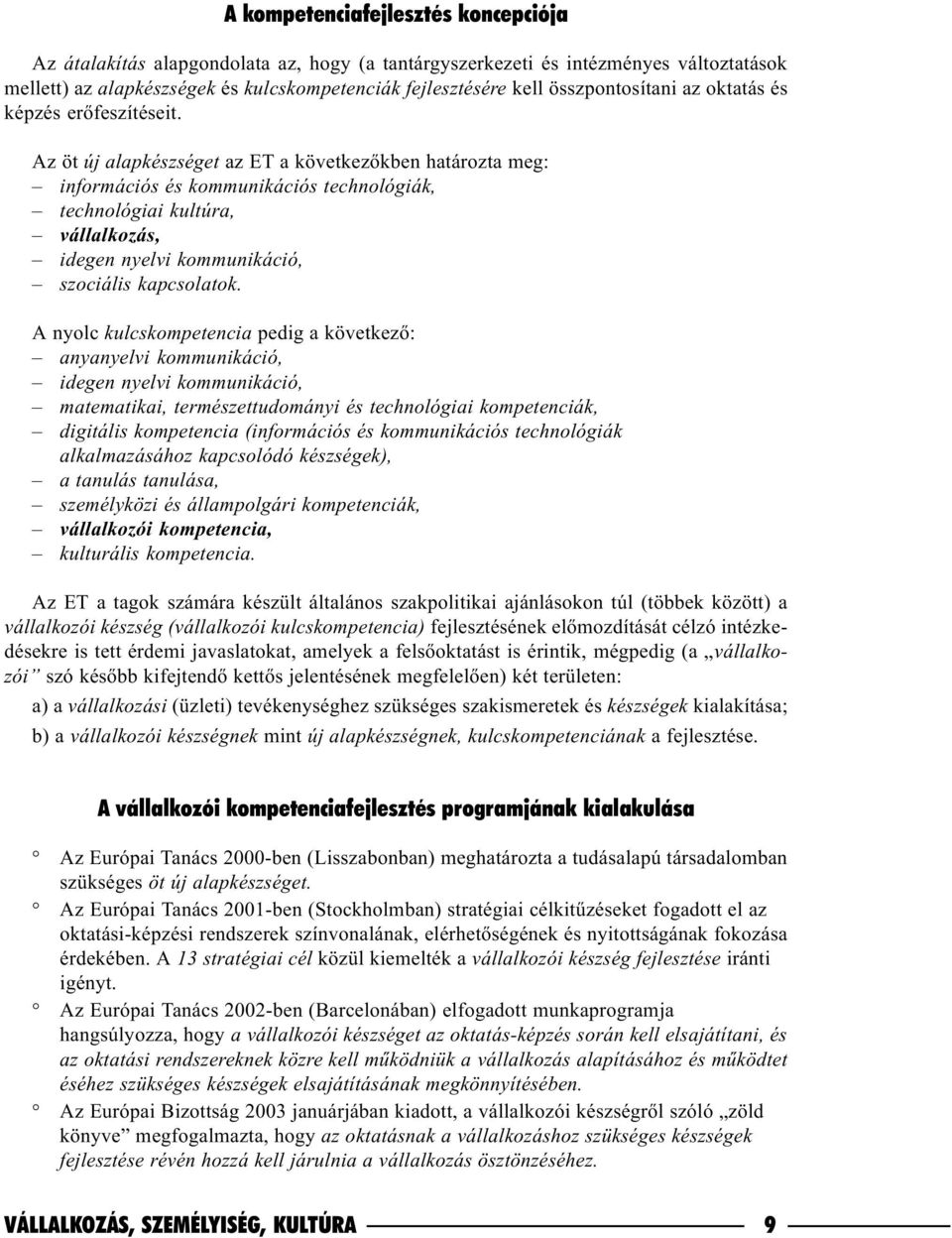 Az öt új alapkészséget az ET a következõkben határozta meg: információs és kommunikációs technológiák, technológiai kultúra, vállalkozás, idegen nyelvi kommunikáció, szociális kapcsolatok.