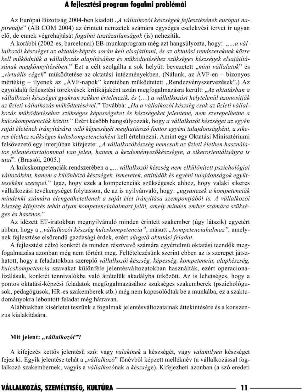 A korábbi (2002-es, barcelonai) EB-munkaprogram még azt hangsúlyozta, hogy: a vállalkozói készséget az oktatás-képzés során kell elsajátítani, és az oktatási rendszereknek közre kell mûködniük a