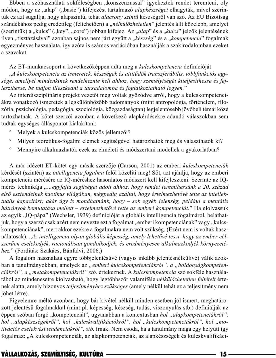 Az EU Bizottság szándékához pedig eredetileg (feltehetõen) a nélkülözhetetlen jelentés állt közelebb, amelyet (szerintük) a kulcs ( key, core ) jobban kifejez.