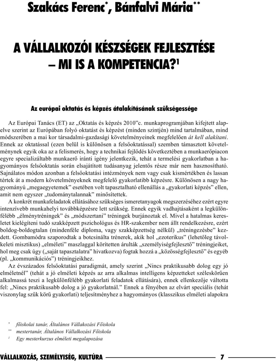 munkaprogramjában kifejtett alapelve szerint az Európában folyó oktatást és képzést (minden szintjén) mind tartalmában, mind módszerében a mai kor társadalmi-gazdasági követelményeinek megfelelõen át