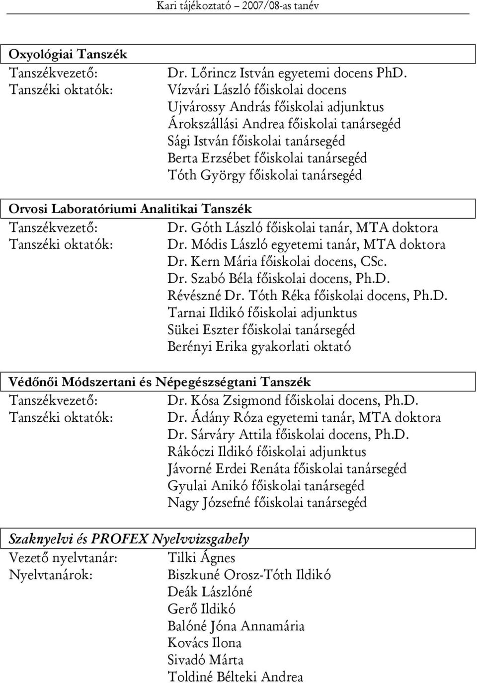 főiskolai tanársegéd Orvosi Laboratóriumi Analitikai Tanszék Tanszékvezető: Dr. Góth László főiskolai tanár, MTA doktora Tanszéki oktatók: Dr. Módis László egyetemi tanár, MTA doktora Dr.